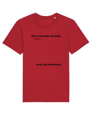 NEVER BE TOO AVAILABLE FOR SOMEONE Red