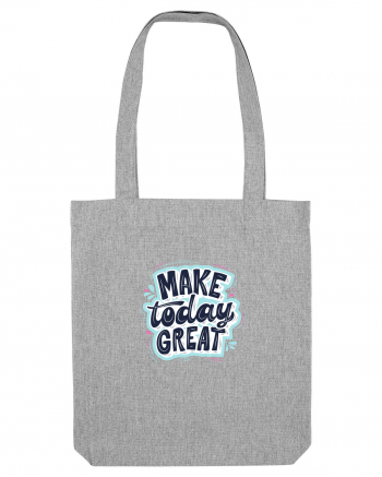 Make today GREAT Heather Grey