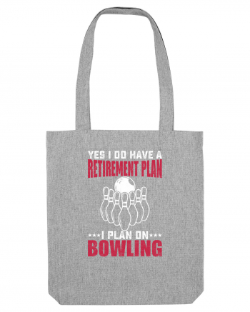 Yes I do have a retirement plan I plan on bowling Heather Grey