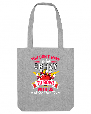 You Don't Have To Be Crazy To Bowl With Us We Can Train You Heather Grey