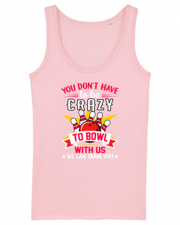 You Don't Have To Be Crazy To Bowl With Us We Can Train You Cotton Pink