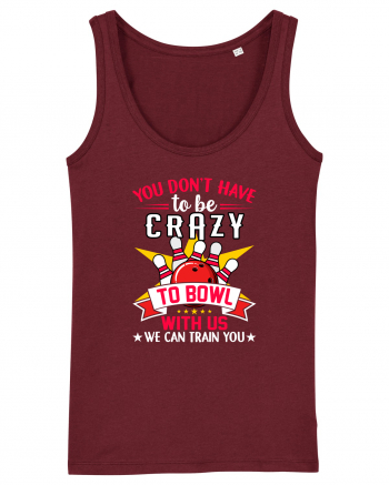 You Don't Have To Be Crazy To Bowl With Us We Can Train You Burgundy