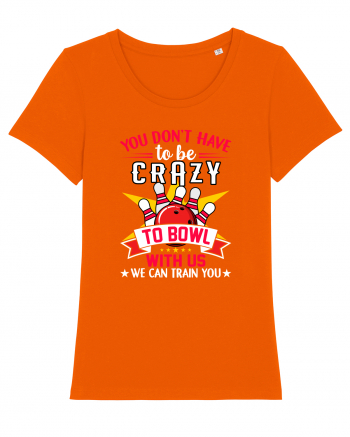 You Don't Have To Be Crazy To Bowl With Us We Can Train You Bright Orange