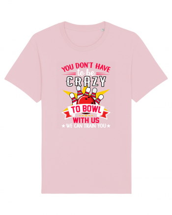 You Don't Have To Be Crazy To Bowl With Us We Can Train You Cotton Pink