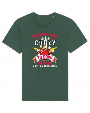 You Don't Have To Be Crazy To Bowl With Us We Can Train You Bottle Green