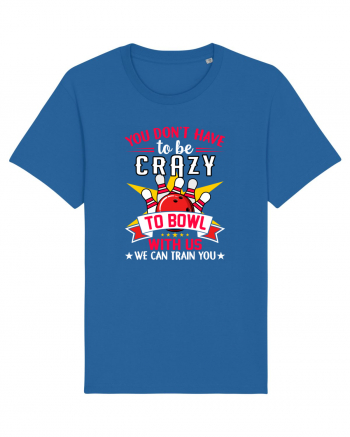 You Don't Have To Be Crazy To Bowl With Us We Can Train You Royal Blue