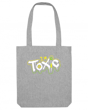 I'm Toxic. Heather Grey