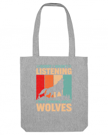 Sorry I Wasn't Listening I Was Thinking About Wolves Heather Grey