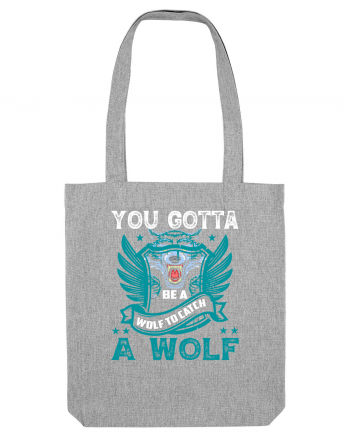 You Gotta Be A Wolf To Catch A Wolf Heather Grey