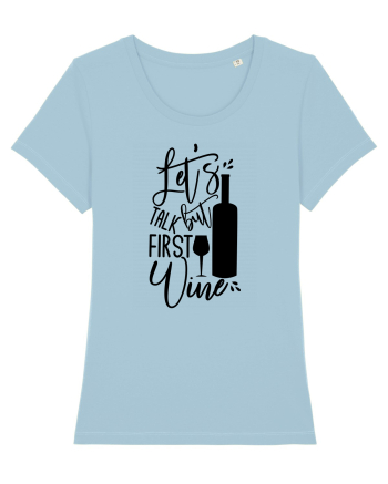 Let's Talk, But First Wine Sky Blue