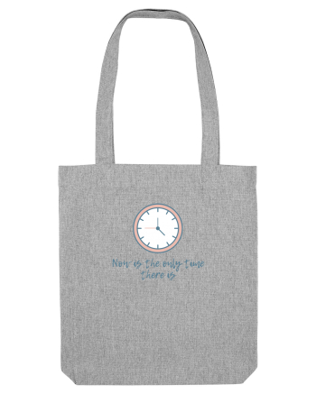 Now is the only time there is Heather Grey