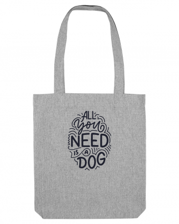 All You Need Is A Dog Heather Grey