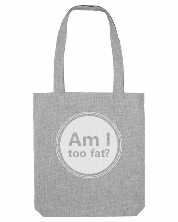 Am I Too Fat? Heather Grey