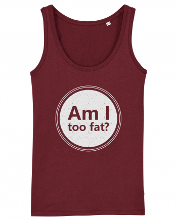 Am I Too Fat? Burgundy