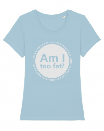 Am I Too Fat? Sky Blue