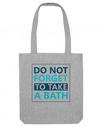 Do Not Forget To Take A Bath Heather Grey