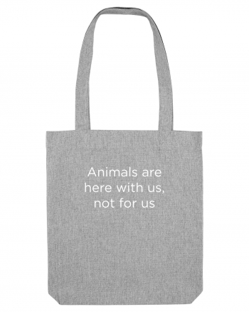 Animals are not for us. Heather Grey