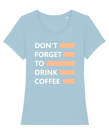 Don't Forget To Drink Coffee Sky Blue
