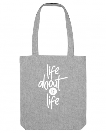 Life About Is Life Heather Grey