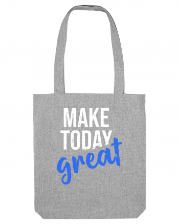 Make Today Great Heather Grey