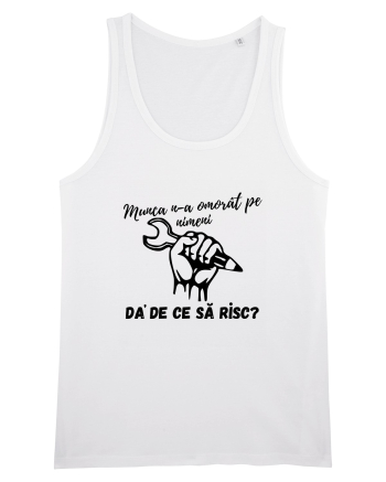 Munca n-a omorât pe nimeni da' de ce să risc? White