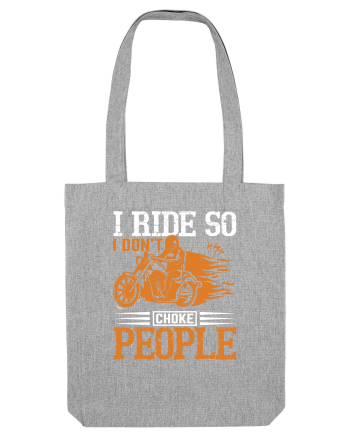 I ride so I don't choke people Heather Grey