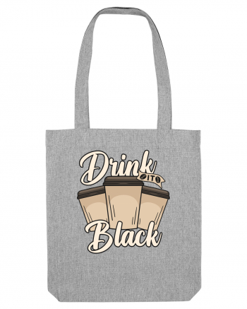 Drink it Black Heather Grey