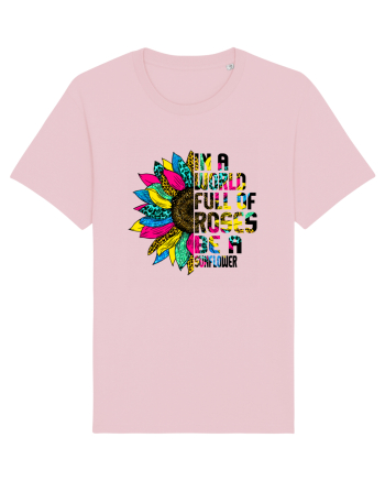 In a world full of roses be a sunflower Cotton Pink