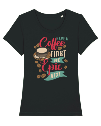 Have a coffee first be epic next Black