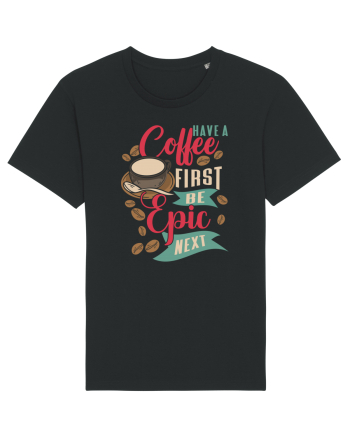 Have a coffee first be epic next Black