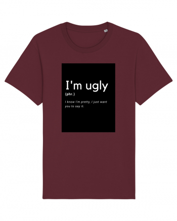 I'm ugly Burgundy