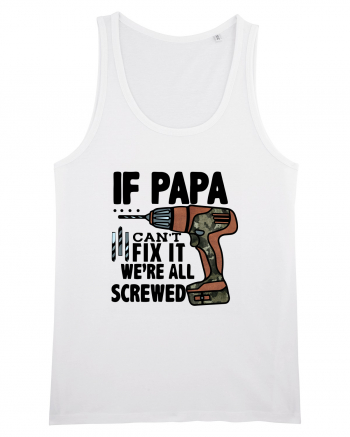 If Papa Can't Fix It We're All Screwed White