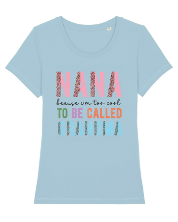 Nana because I'm to cool to be called Grandma Sky Blue