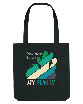 Sometimes I Wet My Plants Black