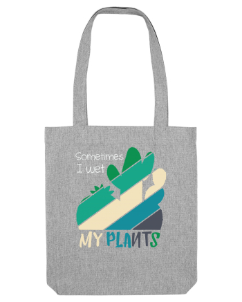 Sometimes I Wet My Plants Heather Grey