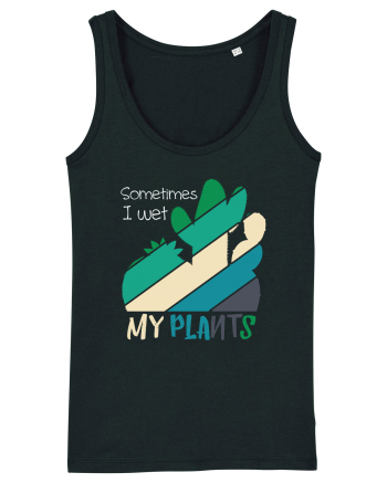 Sometimes I Wet My Plants Black