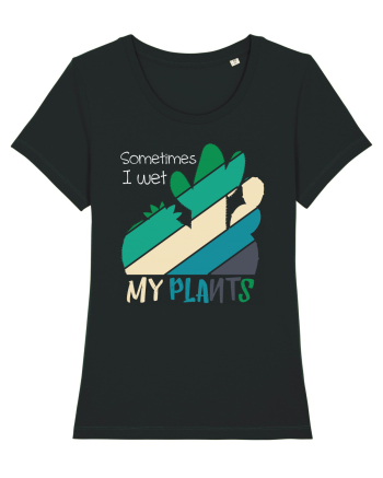 Sometimes I Wet My Plants Black