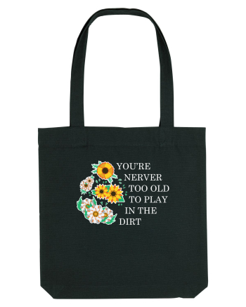 You're Never Too Old to Play in the Dirt Black