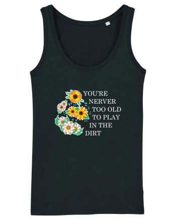 You're Never Too Old to Play in the Dirt Black