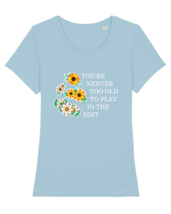 You're Never Too Old to Play in the Dirt Sky Blue