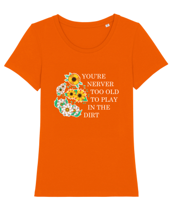 You're Never Too Old to Play in the Dirt Bright Orange