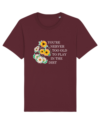 You're Never Too Old to Play in the Dirt Burgundy