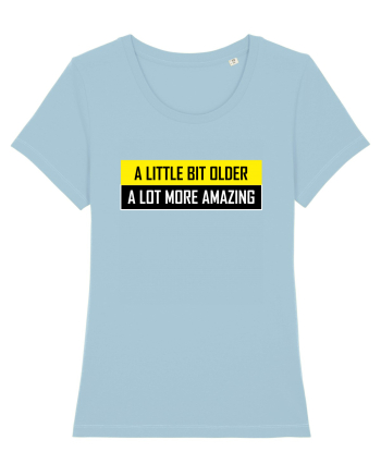 A Little Bit Older A Lot More Amazing Sky Blue