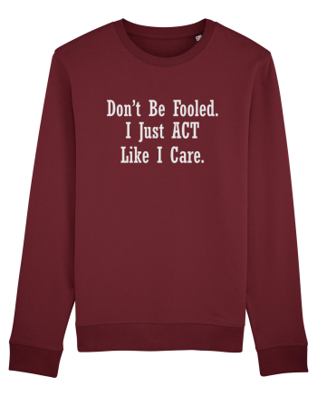 Don't Be Fooled I Just Act Like I Care Burgundy