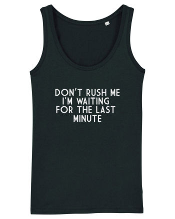 DON'T RUSH ME I'M WAITING FOR THE LAST MINUTE Black