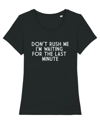 DON'T RUSH ME I'M WAITING FOR THE LAST MINUTE Black