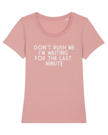DON'T RUSH ME I'M WAITING FOR THE LAST MINUTE Canyon Pink