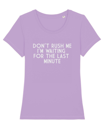 DON'T RUSH ME I'M WAITING FOR THE LAST MINUTE Lavender Dawn