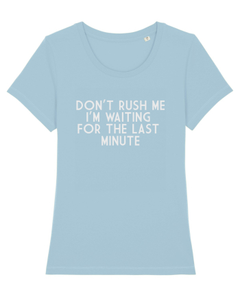 DON'T RUSH ME I'M WAITING FOR THE LAST MINUTE Sky Blue