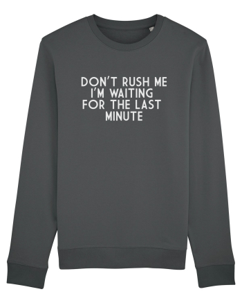 DON'T RUSH ME I'M WAITING FOR THE LAST MINUTE Anthracite